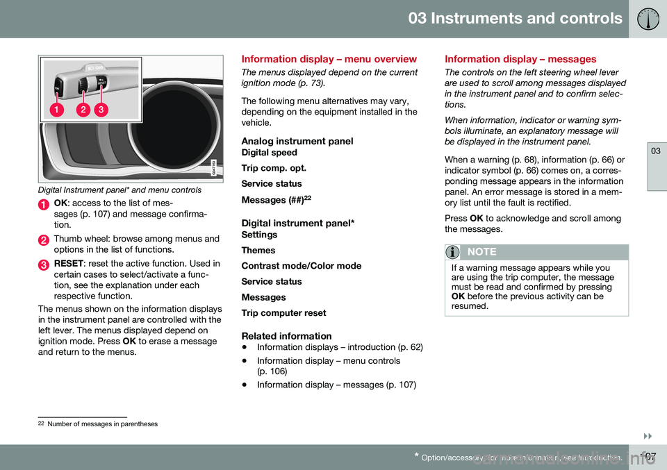 VOLVO S80 2016  Owner´s Manual 03 Instruments and controls
03
}}
* Option/accessory, for more information, see Introduction.107
Digital Instrument panel* and menu controls
OK : access to the list of mes-
sages (p. 107) and message 