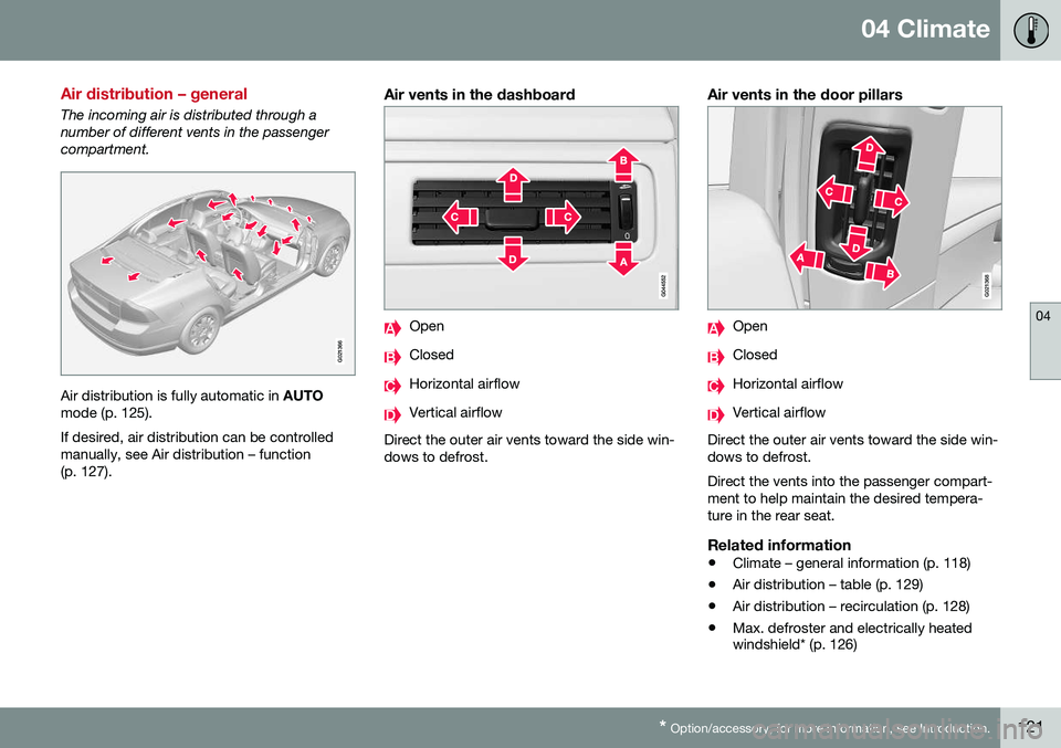 VOLVO S80 2016  Owner´s Manual 04 Climate
04
* Option/accessory, for more information, see Introduction.121
Air distribution – general
The incoming air is distributed through a number of different vents in the passengercompartmen