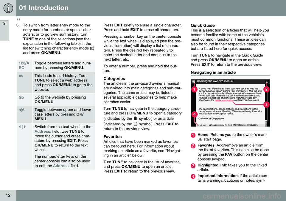 VOLVO S80 2016  Owner´s Manual ||
01 Introduction
01
12
3. To switch from letter entry mode to theentry mode for numbers or special char- acters, or to go view surf history, turnTUNE  to one of the selections (see the
explanation i