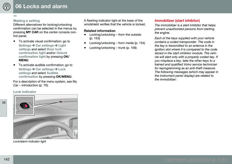 VOLVO S80 2016  Owner´s Manual ||
06 Locks and alarm
06
142
Making a settingDifferent alternatives for locking/unlocking confirmation can be selected in the menus bypressing MY CAR on the center console con-
trol panel. • To acti