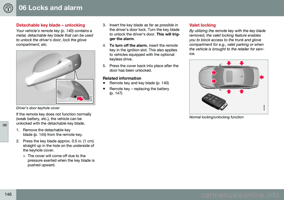 VOLVO S80 2016  Owner´s Manual 06 Locks and alarm
06
146
Detachable key blade – unlocking
Your vehicle's remote key (p. 140) contains a metal, detachable key blade that can be usedto unlock the driver's door, lock the glo