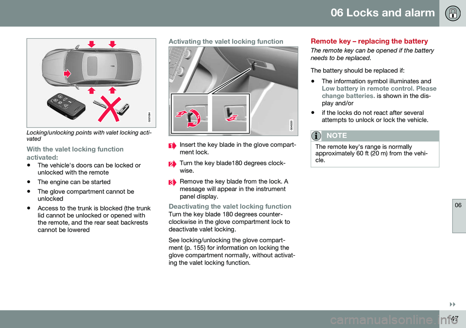 VOLVO S80 2016  Owner´s Manual 06 Locks and alarm
06
}}
147
G021084
Locking/unlocking points with valet locking acti- vated
With the valet locking function
activated:
• The vehicle's doors can be locked or unlocked with the r