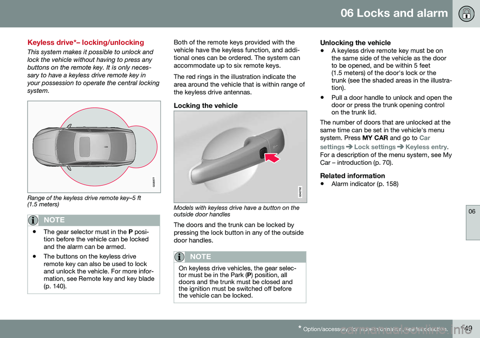 VOLVO S80 2016  Owner´s Manual 06 Locks and alarm
06
* Option/accessory, for more information, see Introduction.149
Keyless drive*– locking/unlocking
This system makes it possible to unlock and lock the vehicle without having to 