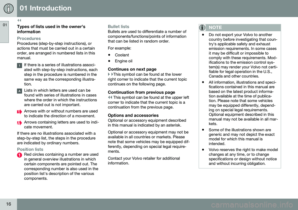 VOLVO S80 2016  Owner´s Manual ||
01 Introduction
01
16
Types of lists used in the owner'sinformation
ProceduresProcedures (step-by-step instructions), or actions that must be carried out in a certainorder, are arranged in numb