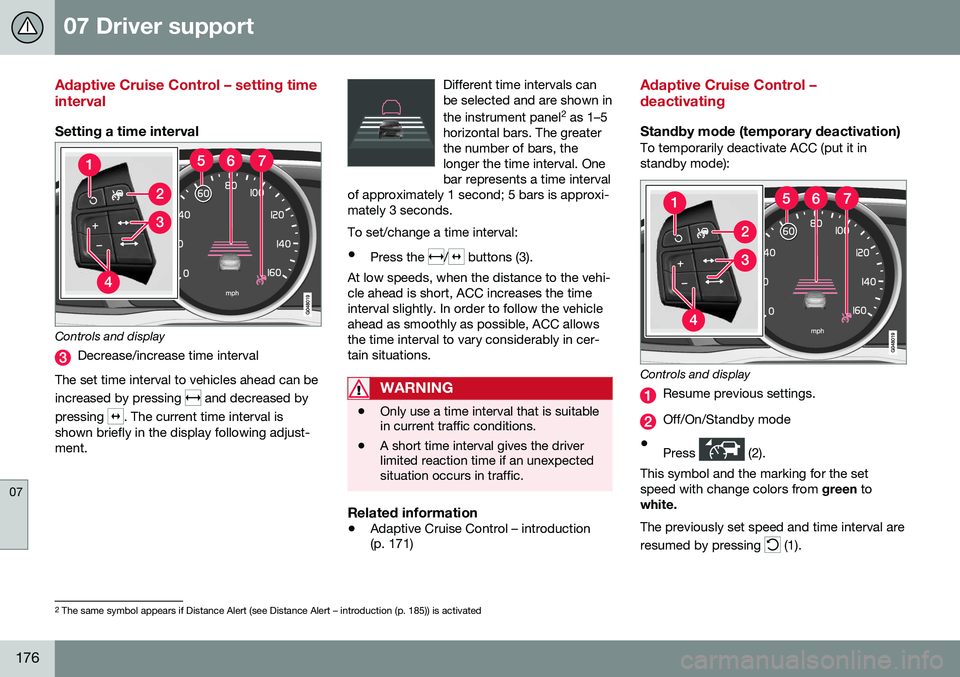 VOLVO S80 2016  Owner´s Manual 07 Driver support
07
176
Adaptive Cruise Control – setting time interval
Setting a time interval
Controls and display
Decrease/increase time interval
The set time interval to vehicles ahead can be i