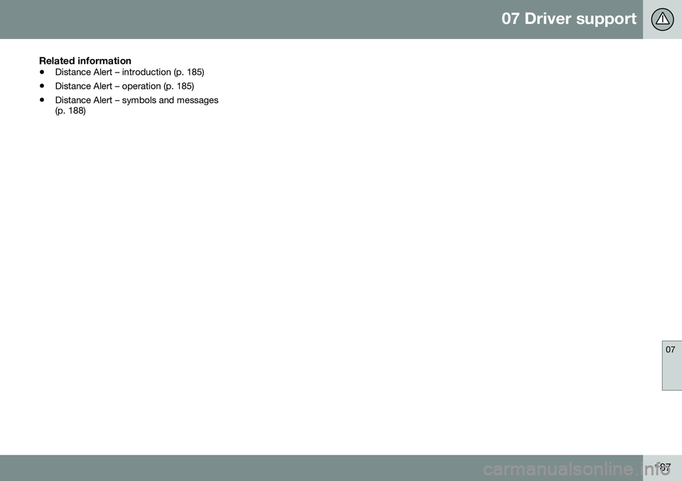 VOLVO S80 2016  Owner´s Manual 07 Driver support
07
187
Related information
•Distance Alert – introduction (p. 185)
• Distance Alert – operation (p. 185)
• Distance Alert – symbols and messages (p. 188) 