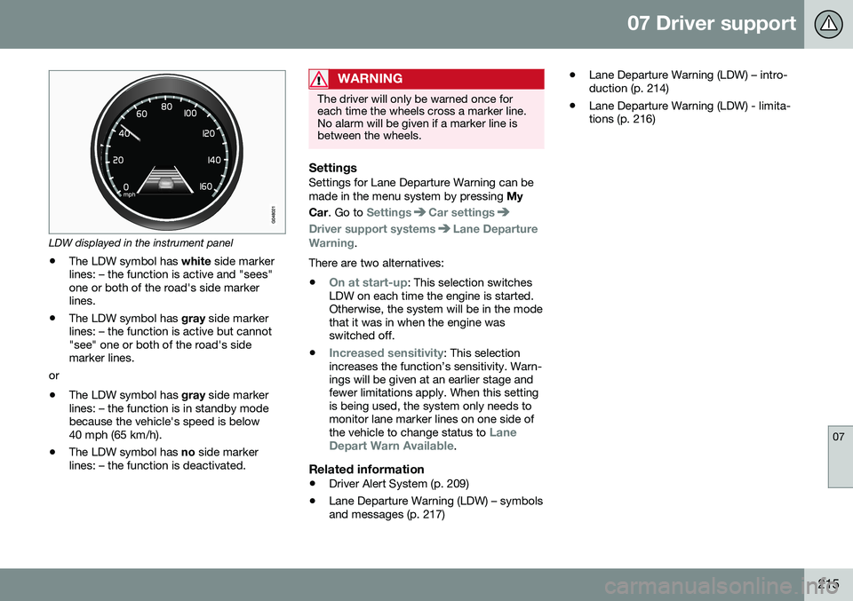 VOLVO S80 2016  Owner´s Manual 07 Driver support
07
215
LDW displayed in the instrument panel
• The LDW symbol has 
white side marker
lines: – the function is active and "sees" one or both of the road's side markerl