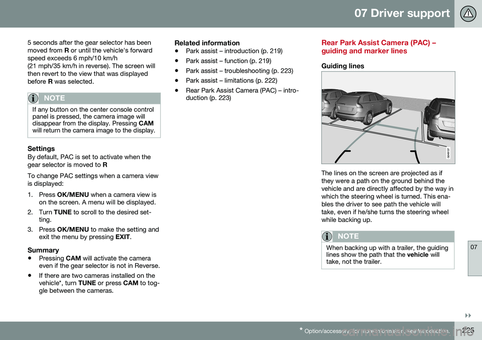 VOLVO S80 2016  Owner´s Manual 07 Driver support
07
}}
* Option/accessory, for more information, see Introduction.225
5 seconds after the gear selector has been moved from 
R or until the vehicle's forward
speed exceeds 6 mph/1