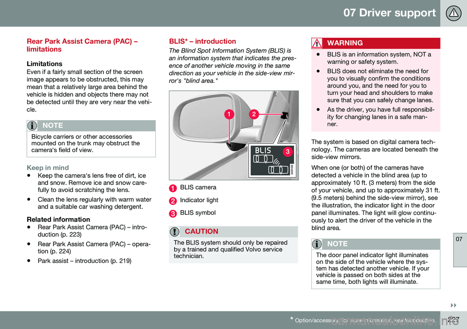 VOLVO S80 2016  Owner´s Manual 07 Driver support
07
}}
* Option/accessory, for more information, see Introduction.227
Rear Park Assist Camera (PAC) – limitations
LimitationsEven if a fairly small section of the screen image appea