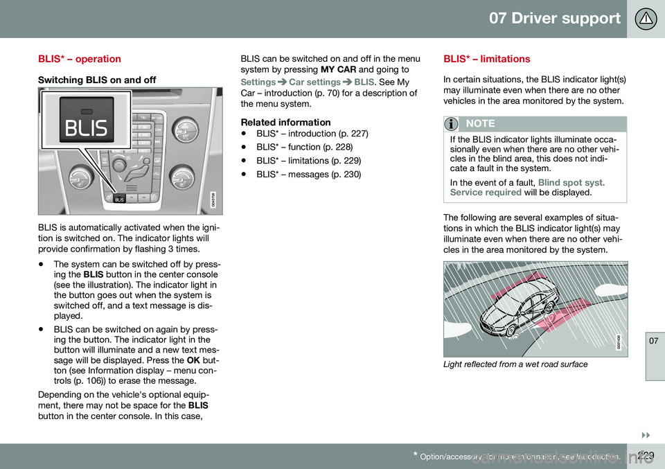 VOLVO S80 2016  Owner´s Manual 07 Driver support
07
}}
* Option/accessory, for more information, see Introduction.229
BLIS* – operation
Switching BLIS on and off
BLIS is automatically activated when the igni- tion is switched on.