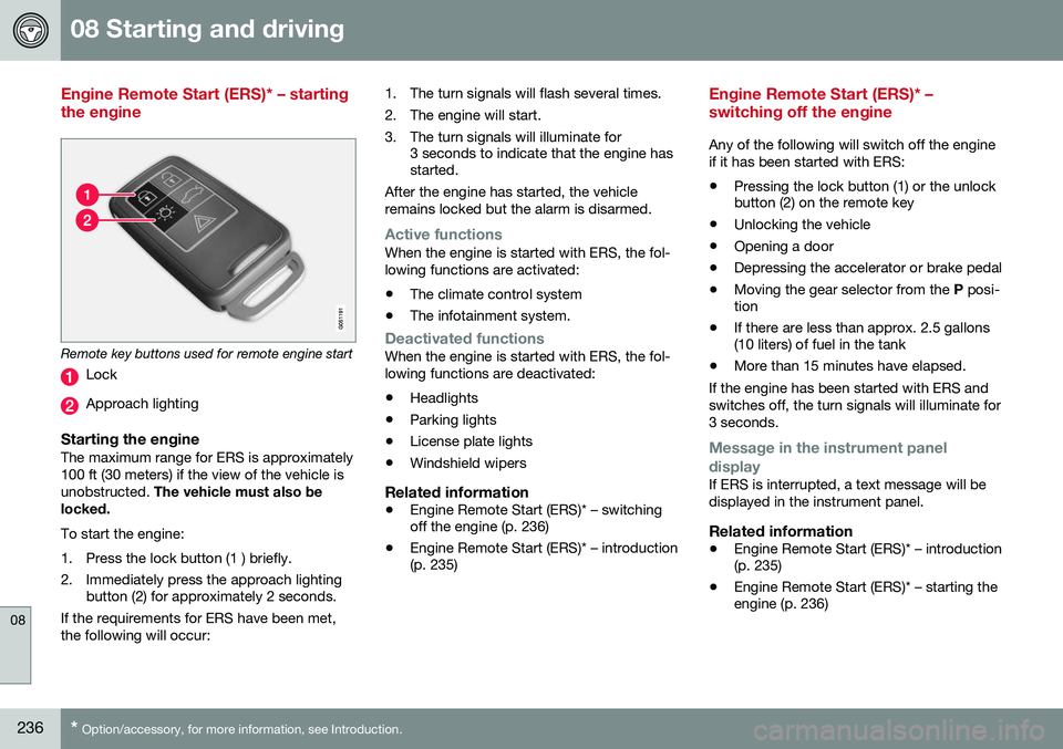 VOLVO S80 2016  Owner´s Manual 08 Starting and driving
08
236* Option/accessory, for more information, see Introduction.
Engine Remote Start (ERS)* – starting the engine
Remote key buttons used for remote engine start
Lock
Approa