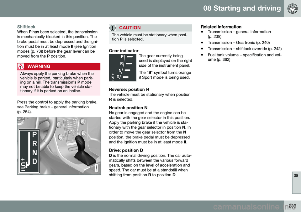 VOLVO S80 2016  Owner´s Manual 08 Starting and driving
08
239
ShiftlockWhen P has been selected, the transmission
is mechanically blocked in this position. The brake pedal must be depressed and the igni-tion must be in at least mod