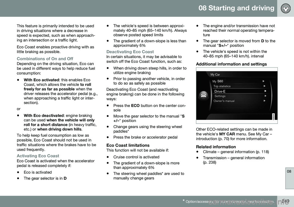 VOLVO S80 2016  Owner´s Manual 08 Starting and driving
08
* Option/accessory, for more information, see Introduction.249
This feature is primarily intended to be used in driving situations where a decrease inspeed is expected, such