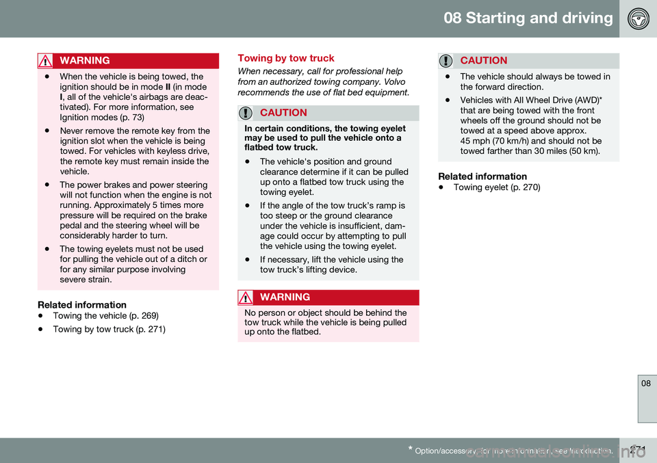 VOLVO S80 2016  Owner´s Manual 08 Starting and driving
08
* Option/accessory, for more information, see Introduction.271
WARNING
• When the vehicle is being towed, the ignition should be in mode 
II (in mode
I , all of the vehicl