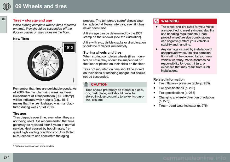 VOLVO S80 2016  Owner´s Manual 09 Wheels and tires
09
274
Tires – storage and age
When storing complete wheels (tires mounted on rims), they should be suspended off thefloor or placed on their sides on the floor.
New Tires
Rememb