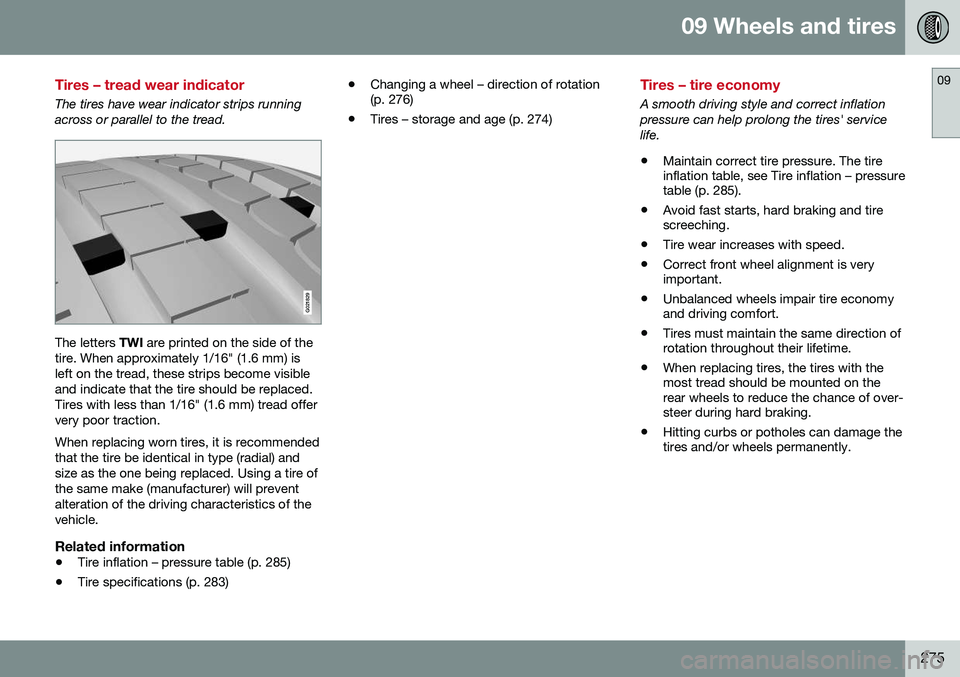 VOLVO S80 2016  Owner´s Manual 09 Wheels and tires
09
275
Tires – tread wear indicator
The tires have wear indicator strips running across or parallel to the tread.
G021829
The letters TWI are printed on the side of the
tire. Whe