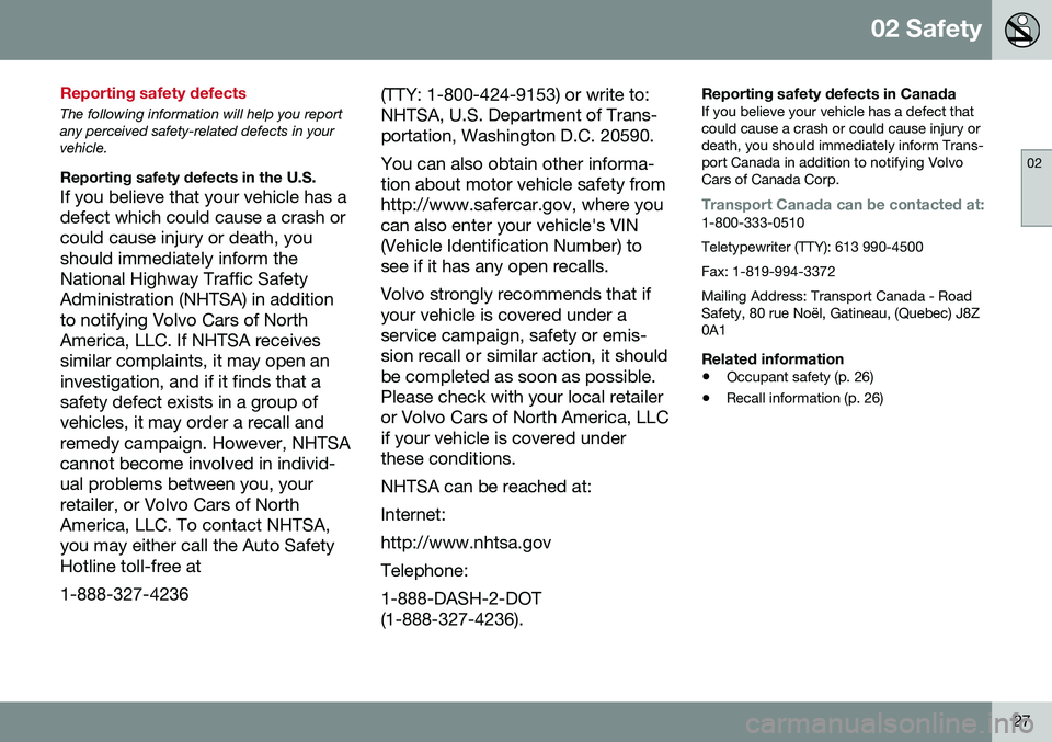 VOLVO S80 2016 Owner´s Manual 02 Safety
02
27
Reporting safety defects
The following information will help you report any perceived safety-related defects in yourvehicle.
Reporting safety defects in the U.S.
If you believe that yo VOLVO S80 2016 Owner´s Manual 02 Safety
02
27
Reporting safety defects
The following information will help you report any perceived safety-related defects in yourvehicle.
Reporting safety defects in the U.S.
If you believe that yo
