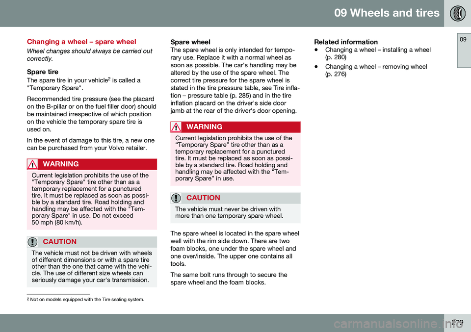 VOLVO S80 2016  Owner´s Manual 09 Wheels and tires
09
279
Changing a wheel – spare wheel
Wheel changes should always be carried out correctly.
Spare tire
The spare tire in your vehicle2
 is called a
"Temporary Spare". Rec