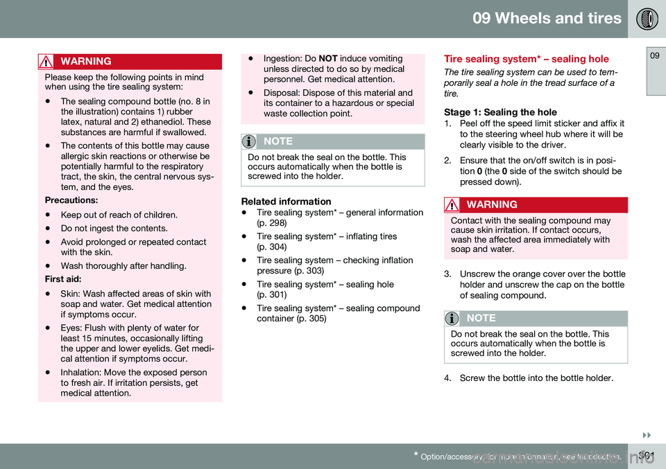 VOLVO S80 2016  Owner´s Manual 09 Wheels and tires
09
}}
* Option/accessory, for more information, see Introduction.301
WARNING
Please keep the following points in mind when using the tire sealing system:
• The sealing compound b