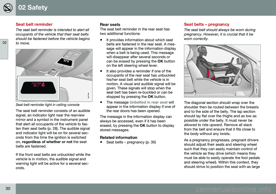 VOLVO S80 2016  Owner´s Manual 02 Safety
02
30
Seat belt reminder
The seat belt reminder is intended to alert all occupants of the vehicle that their seat beltsshould be fastened before the vehicle beginsto move.
G017726
Seat belt 
