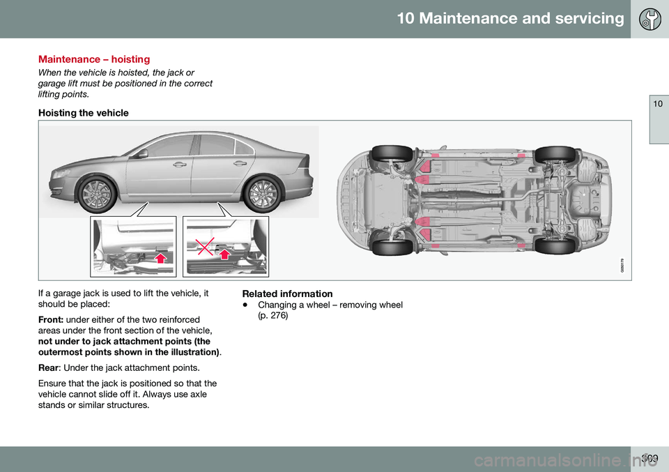 VOLVO S80 2016  Owner´s Manual 10 Maintenance and servicing
10
309
Maintenance – hoisting
When the vehicle is hoisted, the jack or garage lift must be positioned in the correctlifting points.
Hoisting the vehicle
If a garage jack