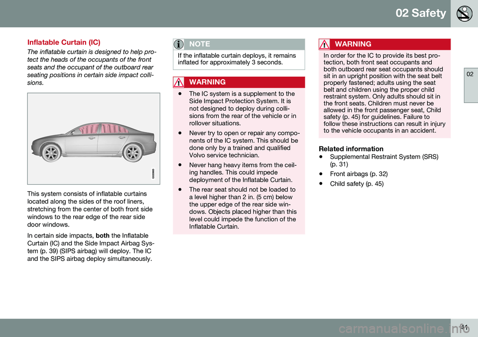 VOLVO S80 2016  Owner´s Manual 02 Safety
02
41
Inflatable Curtain (IC)
The inflatable curtain is designed to help pro- tect the heads of the occupants of the frontseats and the occupant of the outboard rearseating positions in cert