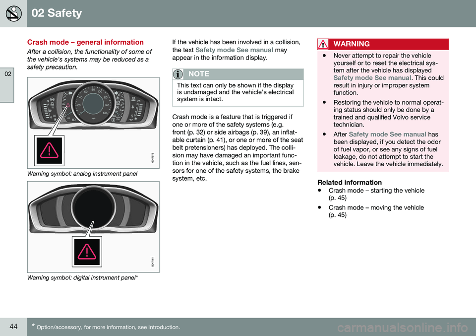 VOLVO S80 2016  Owner´s Manual 02 Safety
02
44* Option/accessory, for more information, see Introduction.
Crash mode – general information
After a collision, the functionality of some of the vehicle's systems may be reduced a