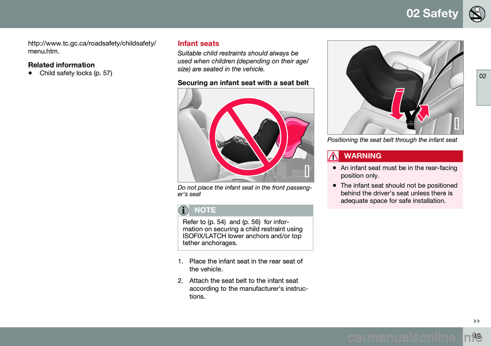 VOLVO S80 2016  Owner´s Manual 02 Safety
02
}}
49
http://www.tc.gc.ca/roadsafety/childsafety/ menu.htm.
Related information
•
Child safety locks (p. 57)
Infant seats
Suitable child restraints should always be used when children (
