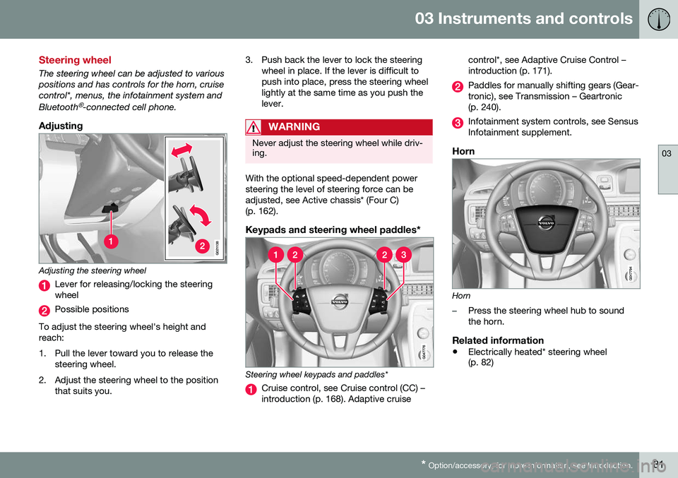 VOLVO S80 2016  Owner´s Manual 03 Instruments and controls
03
* Option/accessory, for more information, see Introduction.81
Steering wheel
The steering wheel can be adjusted to various positions and has controls for the horn, cruis