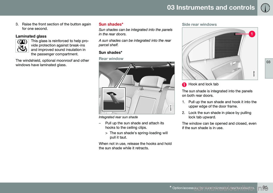VOLVO S80 2016  Owner´s Manual 03 Instruments and controls
03
* Option/accessory, for more information, see Introduction.95
3. Raise the front section of the button again
for one second.
Laminated glassThis glass is reinforced to h