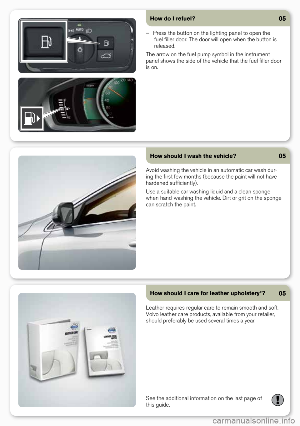 VOLVO S80 2016  Quick Guide How do I refuel?05
 
– Pr\bss th\b butt\fn \fn th\b lighting pan\bl t\f \fp\bn th\b 
fu\bl fill\br d\f\fr. Th\b d\f\fr will \fp\bn wh\bn th\b butt\fn is 
r\bl\bas\bd.
Th\b arr\fw \fn th\b fu\bl pump