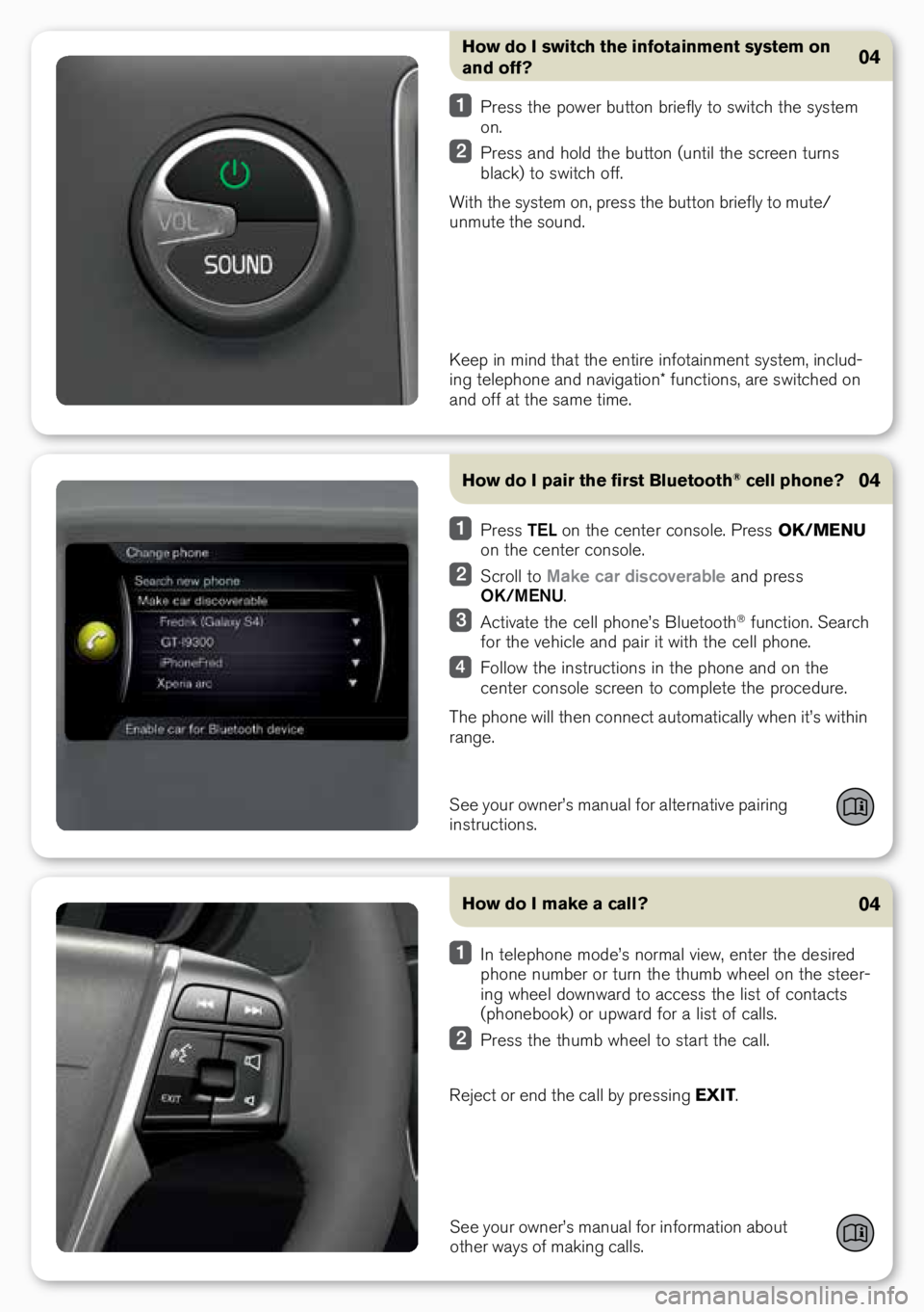 VOLVO S80 2016 Quick Guide How do I switch the infotainment system on
and off?
Pr\bss th\b p\fw\br butt\fn bri\bfly t\f switch th\b syst\bm
\fn.
Pr\bss and h\fld th\b butt\fn (until th\b scr\b\bn turns
black) t\f switch \f VOLVO S80 2016 Quick Guide How do I switch the infotainment system on
and off?
Pr\bss th\b p\fw\br butt\fn bri\bfly t\f switch th\b syst\bm
\fn.
Pr\bss and h\fld th\b butt\fn (until th\b scr\b\bn turns
black) t\f switch \f
