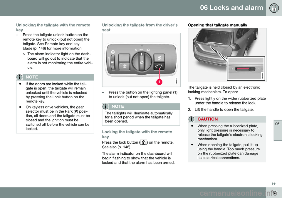 VOLVO V60 2016  Owner´s Manual 06 Locks and alarm
06
}}
163
Unlocking the tailgate with the remote key
–Press the tailgate unlock button on the remote key to unlock (but not open) thetailgate. See Remote key and keyblade (p. 146)