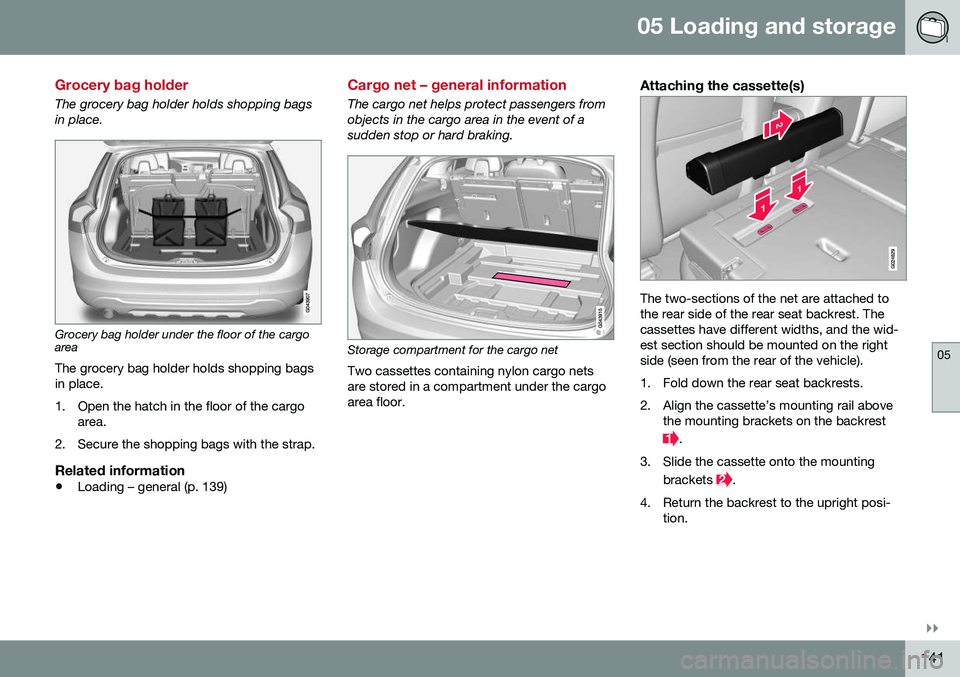VOLVO V60 CROSS COUNTRY 2016  Owner´s Manual 05 Loading and storage
05
}}
141
Grocery bag holder
The grocery bag holder holds shopping bags in place.
Grocery bag holder under the floor of the cargo area
The grocery bag holder holds shopping bags