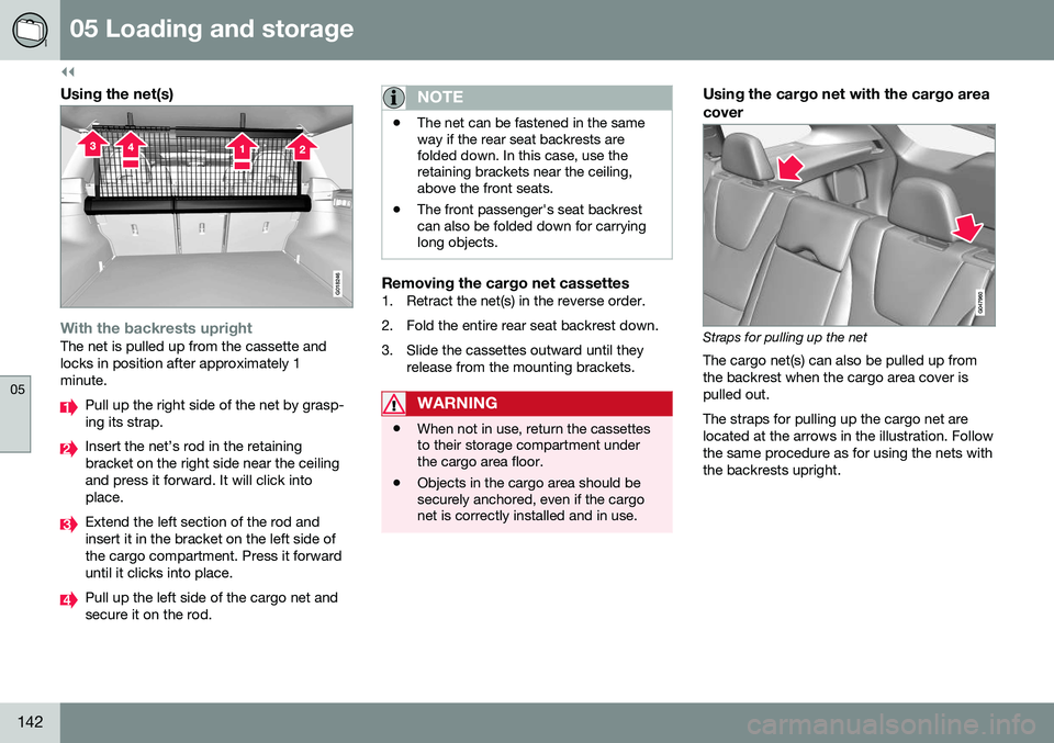 VOLVO V60 CROSS COUNTRY 2016  Owner´s Manual ||
05 Loading and storage
05
142
Using the net(s)
G018246
With the backrests uprightThe net is pulled up from the cassette and locks in position after approximately 1minute.
Pull up the right side of 