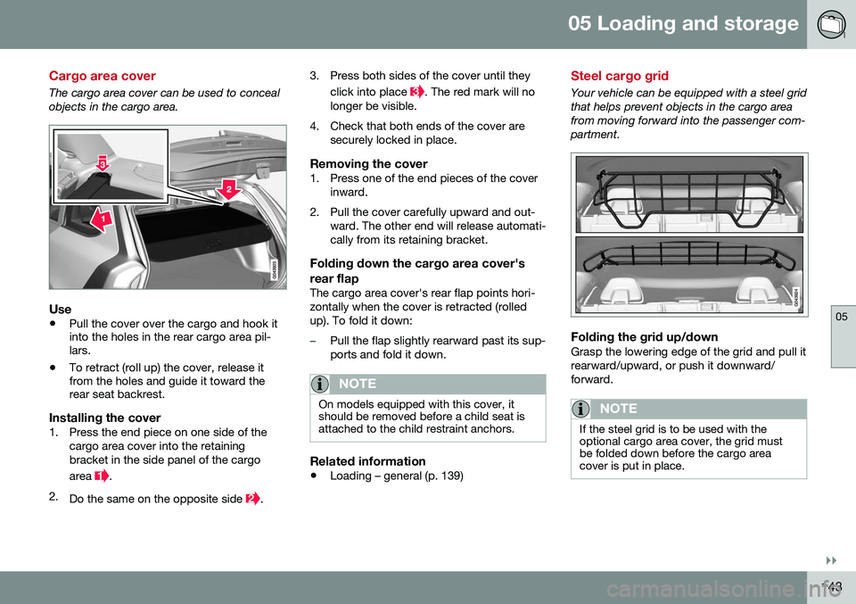 VOLVO V60 CROSS COUNTRY 2016  Owner´s Manual 05 Loading and storage
05
}}
143
Cargo area cover
The cargo area cover can be used to conceal objects in the cargo area.
Use
•Pull the cover over the cargo and hook it into the holes in the rear car