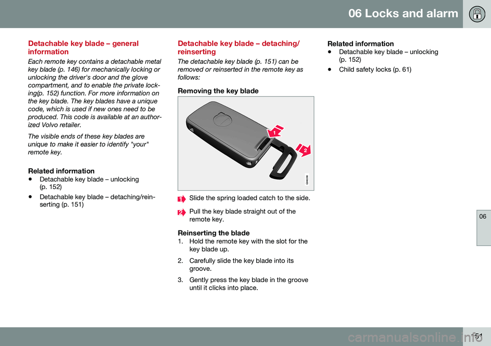 VOLVO V60 CROSS COUNTRY 2016  Owner´s Manual 06 Locks and alarm
06
151
Detachable key blade – general information
Each remote key contains a detachable metal key blade (p. 146) for mechanically locking orunlocking the driver's door and the