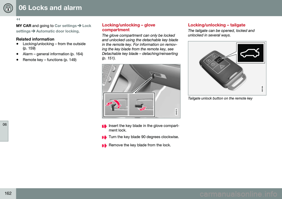 VOLVO V60 CROSS COUNTRY 2016  Owner´s Manual ||
06 Locks and alarm
06
162
MY CAR and going to Car settingsLock
settings
Automatic door locking.
Related information
• Locking/unlocking – from the outside (p. 159)
• Alarm – general informa