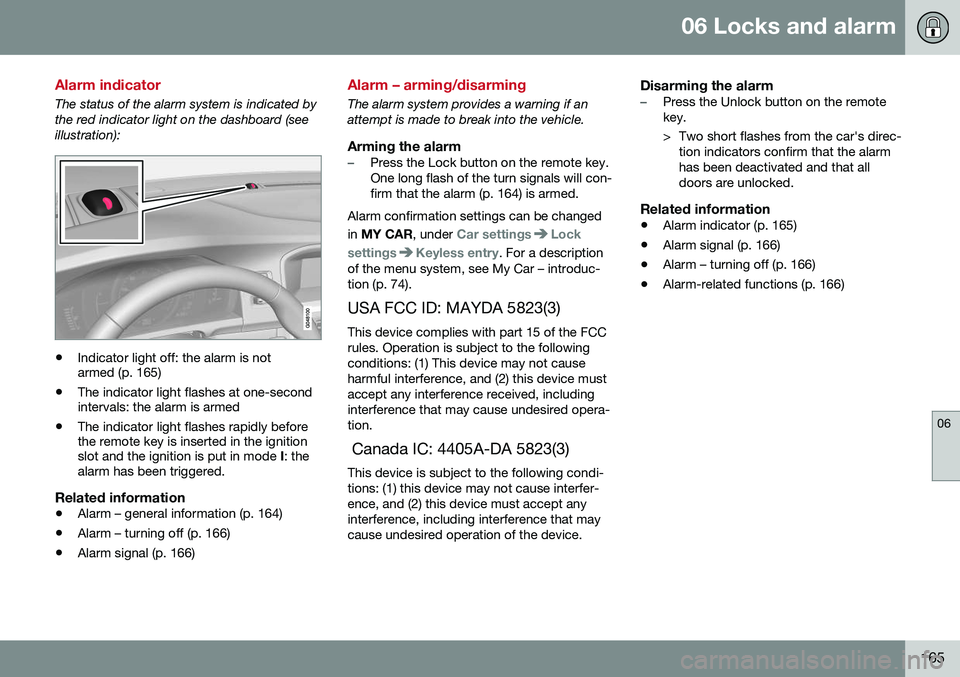 VOLVO V60 CROSS COUNTRY 2016  Owner´s Manual 06 Locks and alarm
06
165
Alarm indicator
The status of the alarm system is indicated by the red indicator light on the dashboard (seeillustration):
•Indicator light off: the alarm is not armed (p. 
