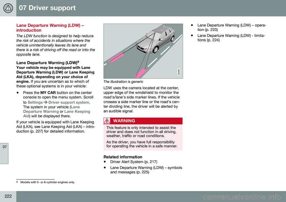 VOLVO V60 CROSS COUNTRY 2016  Owner´s Manual 07 Driver support
07
222
Lane Departure Warning (LDW) – introduction
The LDW function is designed to help reduce the risk of accidents in situations where thevehicle unintentionally leaves its lane 