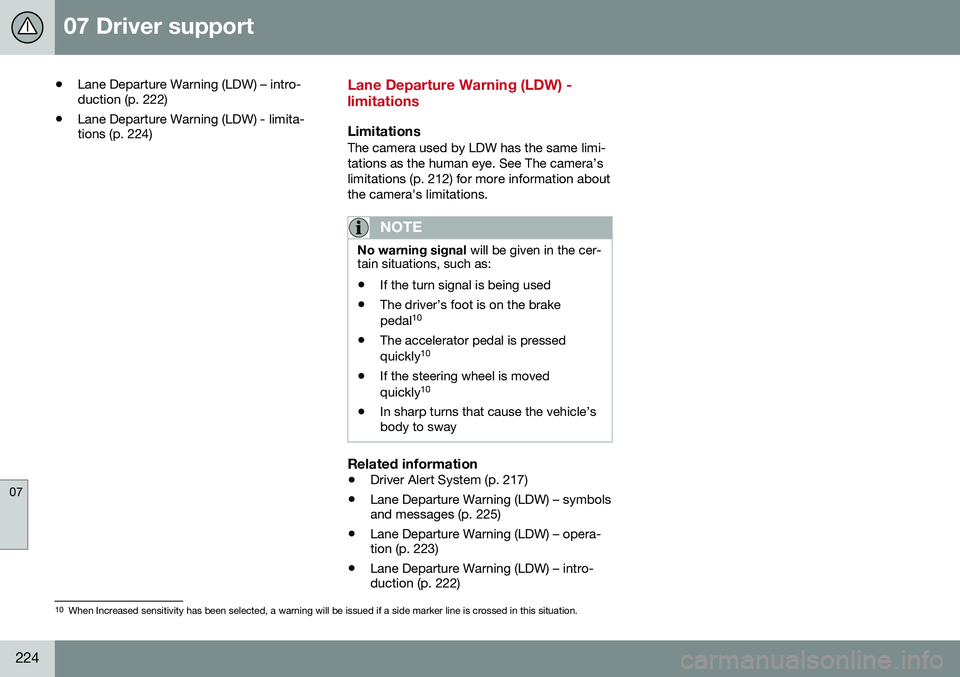 VOLVO V60 CROSS COUNTRY 2016  Owner´s Manual 07 Driver support
07
224
•Lane Departure Warning (LDW) – intro- duction (p. 222)
• Lane Departure Warning (LDW) - limita-tions (p. 224)Lane Departure Warning (LDW) - limitations
LimitationsThe c