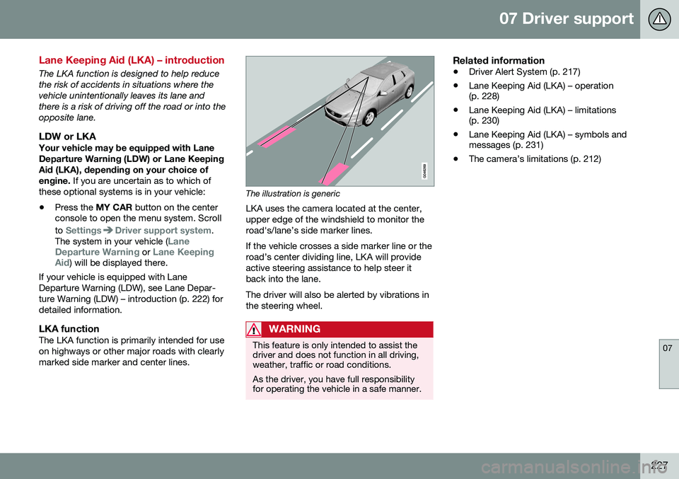 VOLVO V60 CROSS COUNTRY 2016  Owner´s Manual 07 Driver support
07
227
Lane Keeping Aid (LKA) – introduction
The LKA function is designed to help reduce the risk of accidents in situations where thevehicle unintentionally leaves its lane andthe