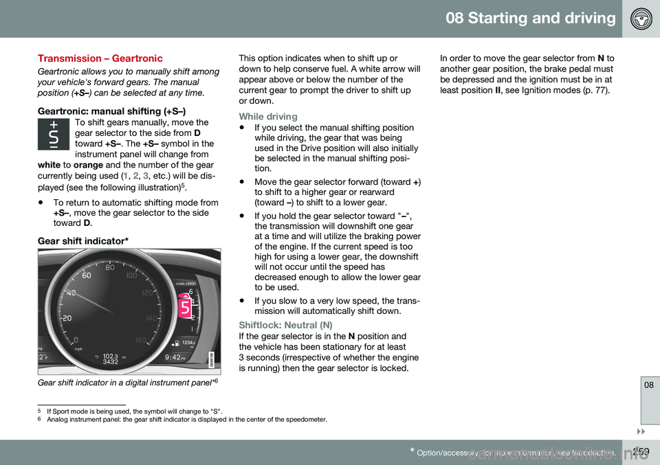 VOLVO V60 CROSS COUNTRY 2016  Owner´s Manual 08 Starting and driving
08
}}
* Option/accessory, for more information, see Introduction.259
Transmission – Geartronic
Geartronic allows you to manually shift among your vehicle's forward gears.
