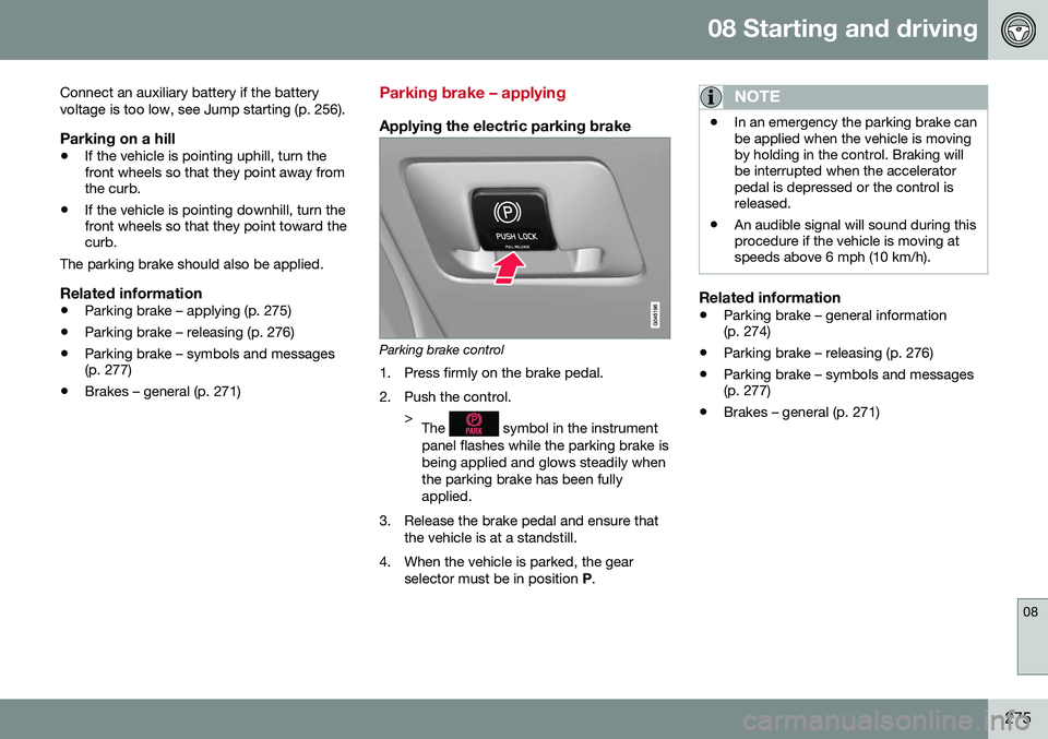 VOLVO V60 CROSS COUNTRY 2016  Owner´s Manual 08 Starting and driving
08
275
Connect an auxiliary battery if the battery voltage is too low, see Jump starting (p. 256).
Parking on a hill
•
If the vehicle is pointing uphill, turn the front wheel