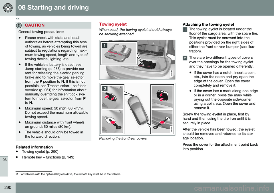 VOLVO V60 CROSS COUNTRY 2016 Owner´s Manual ||
08 Starting and driving
08
290
CAUTION
General towing precautions:• Please check with state and local authorities before attempting this typeof towing, as vehicles being towed aresubject to regul VOLVO V60 CROSS COUNTRY 2016 Owner´s Manual ||
08 Starting and driving
08
290
CAUTION
General towing precautions:• Please check with state and local authorities before attempting this typeof towing, as vehicles being towed aresubject to regul