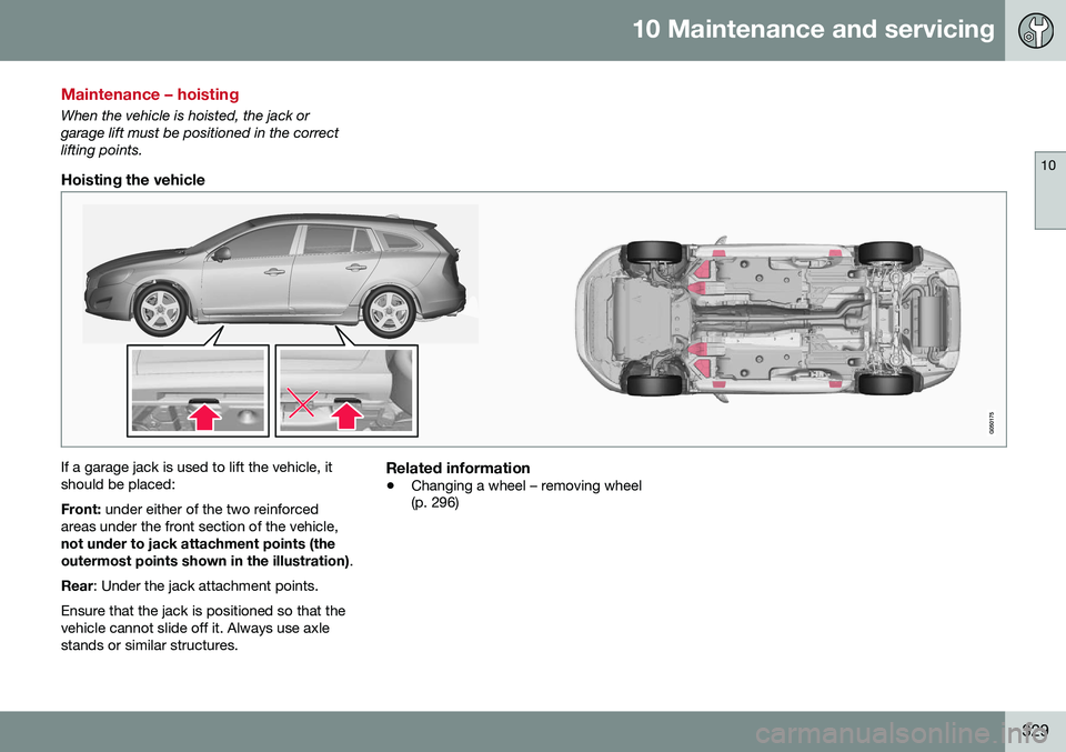 VOLVO V60 CROSS COUNTRY 2016  Owner´s Manual 10 Maintenance and servicing
10
329
Maintenance – hoisting
When the vehicle is hoisted, the jack or garage lift must be positioned in the correctlifting points.
Hoisting the vehicle
If a garage jack