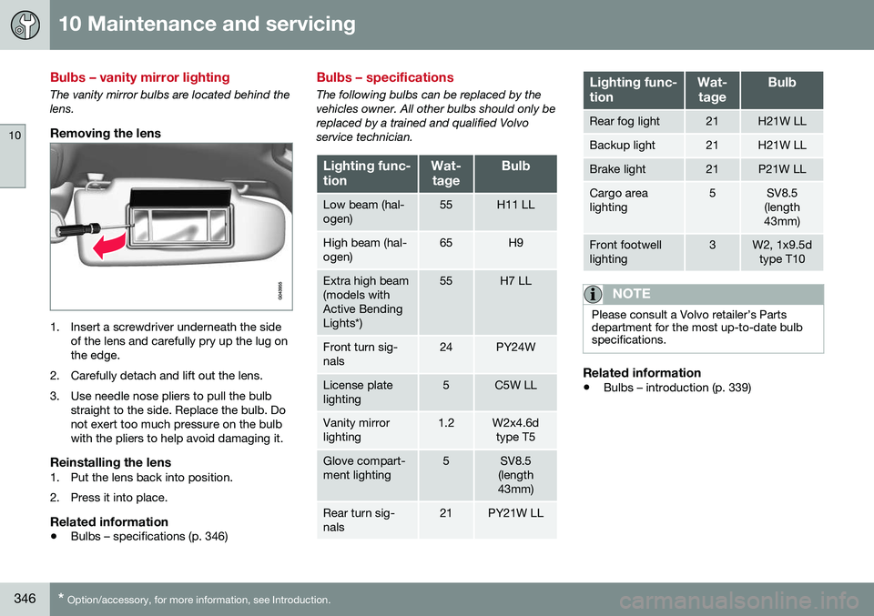 VOLVO V60 CROSS COUNTRY 2016  Owner´s Manual 10 Maintenance and servicing
10
346* Option/accessory, for more information, see Introduction.
Bulbs – vanity mirror lighting
The vanity mirror bulbs are located behind the lens.
Removing the lens
1