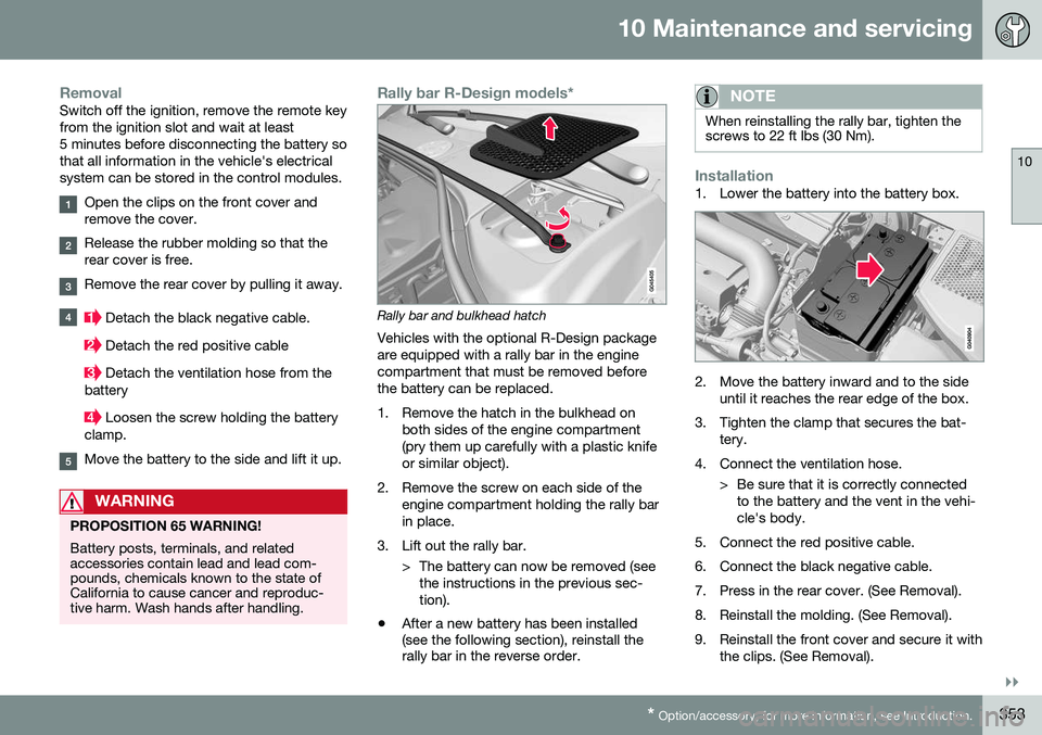VOLVO V60 CROSS COUNTRY 2016  Owner´s Manual 10 Maintenance and servicing
10
}}
* Option/accessory, for more information, see Introduction.353
RemovalSwitch off the ignition, remove the remote key from the ignition slot and wait at least5 minute
