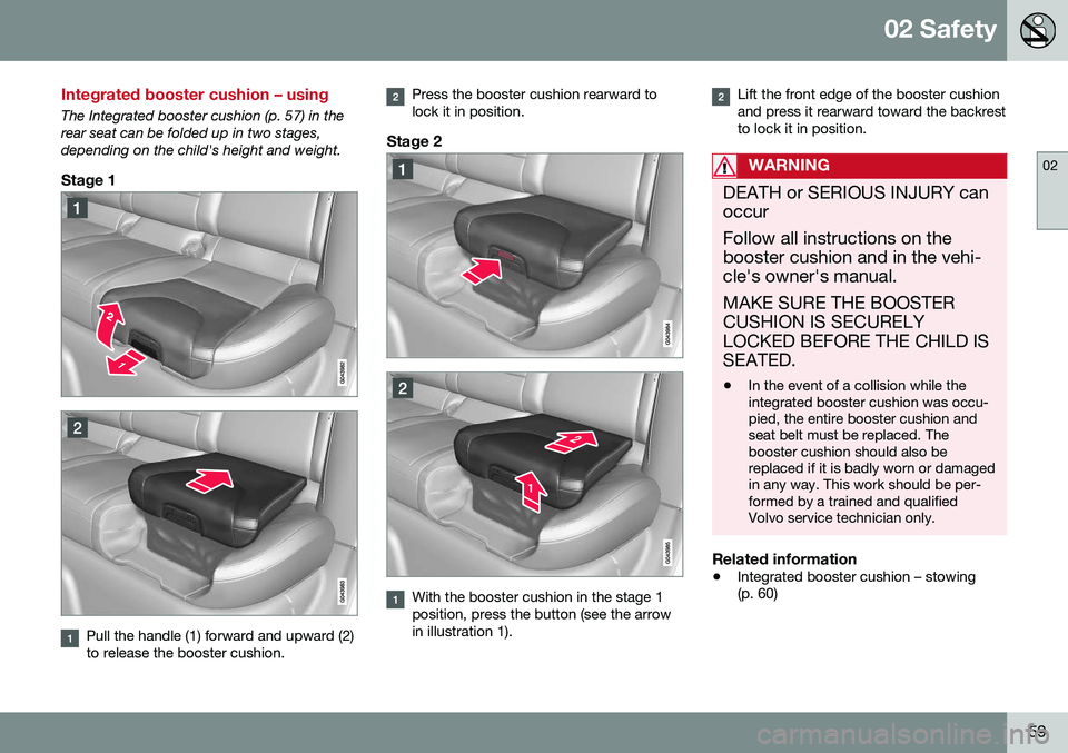 VOLVO V60 CROSS COUNTRY 2016  Owner´s Manual 02 Safety
02
59
Integrated booster cushion – using
The Integrated booster cushion (p. 57) in the rear seat can be folded up in two stages,depending on the child's height and weight.
Stage 1
Pull