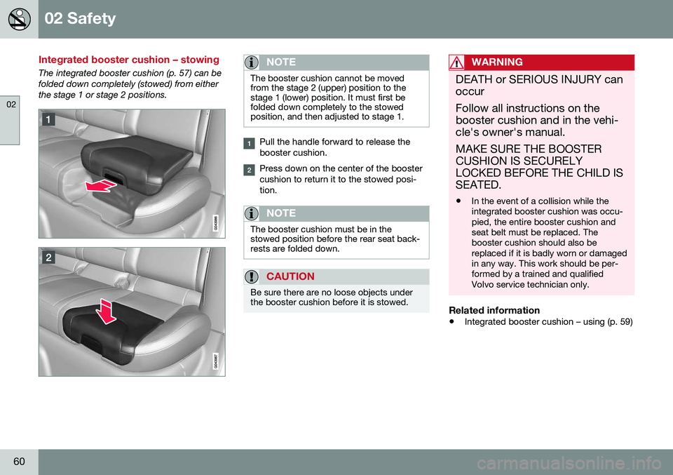 VOLVO V60 CROSS COUNTRY 2016  Owner´s Manual 02 Safety
02
60
Integrated booster cushion – stowing
The integrated booster cushion (p. 57) can be folded down completely (stowed) from eitherthe stage 1 or stage 2 positions.NOTE
The booster cushio